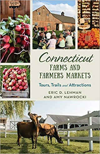Connecticut Farms and Farmers Markets - Tours, Trails, and Attractions - By: Eric D. Leham and Amy Nawrocki Piper and Dune